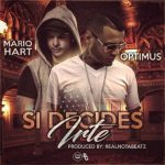 Mario Hart Ft. Optimus - Si Decides Irte MP3